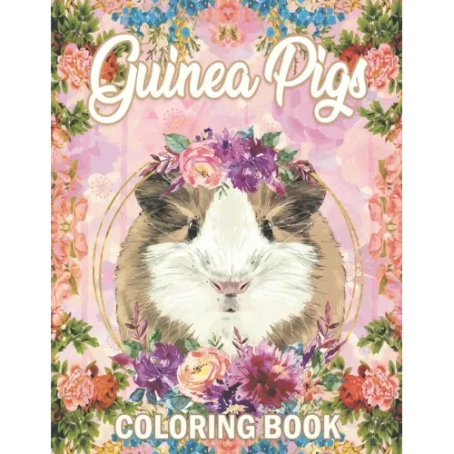 Guinea Pig Coloring Book: A Cute Adult Coloring Book with Beautiful and Relaxing Guinea Pig Designs, Mandalas, Flowers, Patterns And So Much Mor