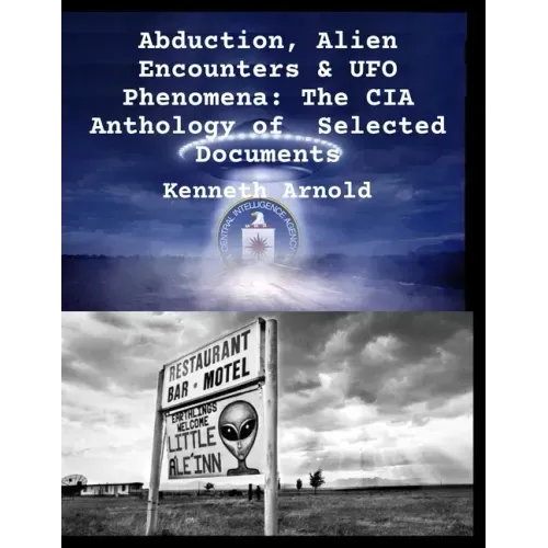 Abduction, Alien Encounters & UFO Phenomena: The CIA Anthology of Selected Documents
