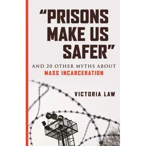 Prisons Make Us Safer: And 20 Other Myths about Mass Incarceration