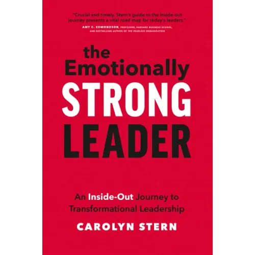 The Emotionally Strong Leader: An Inside-Out Journey to Transformational Leadership