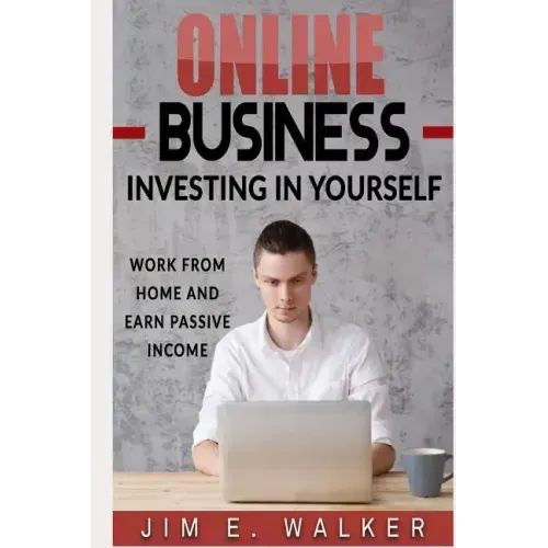 Online Business: Investing in Yourself - Work from Home and Earn Passive Income