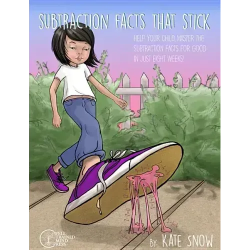 Subtraction Facts That Stick: Help Your Child Master the Subtraction Facts for Good in Just Eight Weeks