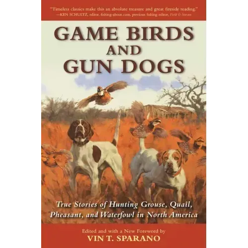 Game Birds and Gun Dogs: True Stories of Hunting Grouse, Quail, Pheasant, and Waterfowl in North America