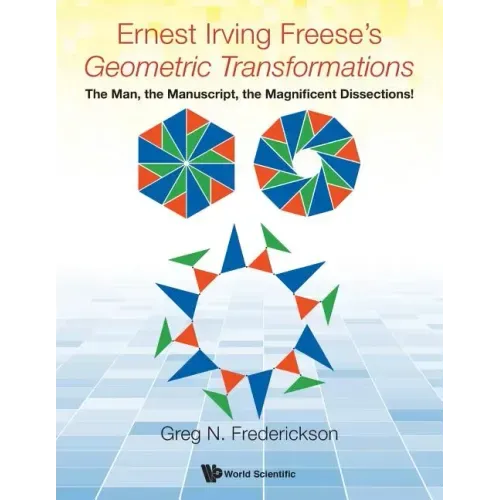 Ernest Irving Freese's Geometric Transformations: The Man, the Manuscript, the Magnificent Dissections!