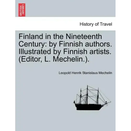 Finland in the Nineteenth Century: By Finnish Authors. Illustrated by Finnish Artists. (Editor, L. Mechelin.).