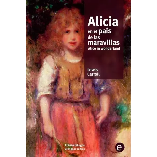 Alicia en el país de las maravillas/Alice in wonderland: edición bilingüe/bilingual edition