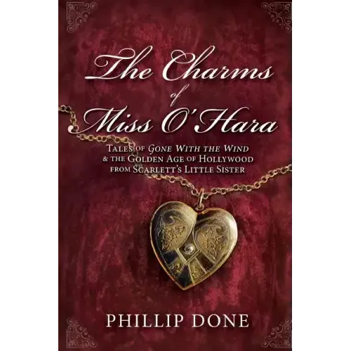 The Charms of Miss O'Hara: Tales of Gone With the Wind & the Golden Age of Hollywood from Scarlett's Little Sister