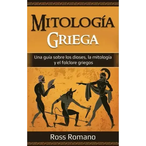 Mitología Griega: Una guía sobre los dioses, la mitología y el folclore griegos
