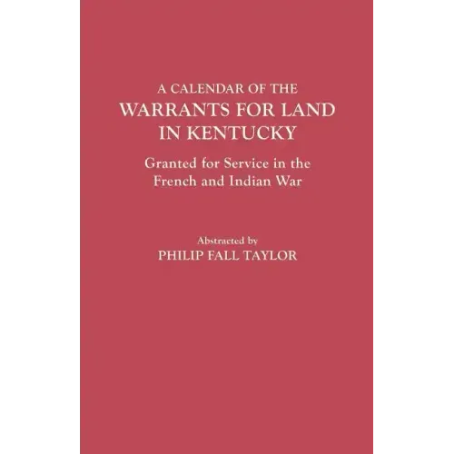 Calendar of the Warrants for Land in Kentucky. Granted for Service in the French and Indian War