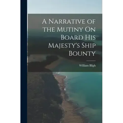A Narrative of the Mutiny On Board His Majesty's Ship Bounty
