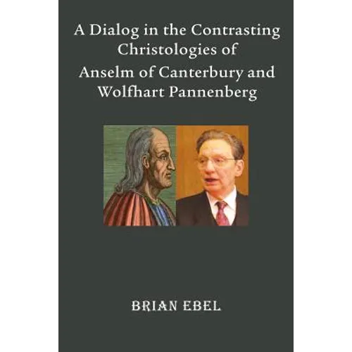 A Dialog in the Contrasting Christologies of Anselm of Canterbury and Wolfhart Pannenberg