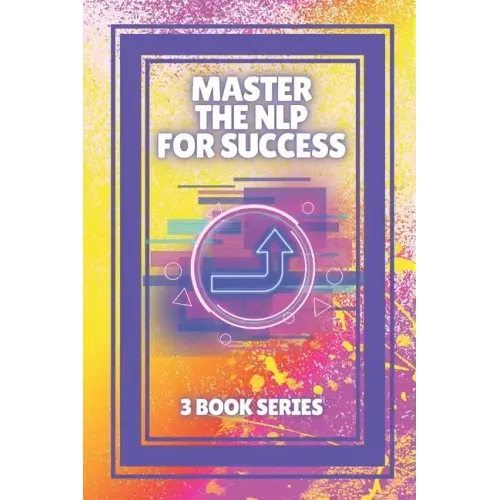 Master the Nlp for Success: SERIES of 3 powerful BOOKS on NEUROLINGUISTIC PROGRAMMING (NLP) AND PERSONAL DEVELOPMENT!