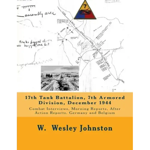 17th Tank Battalion, 7th Armored Division, December 1944: Combat Interviews, Morning Reports, After Action Reports, Germany and Belgium