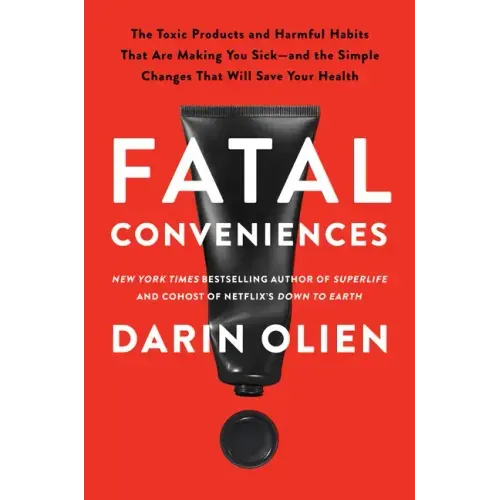 Fatal Conveniences: The Toxic Products and Harmful Habits That Are Making You Sick--And the Simple Changes That Will Save Your Health