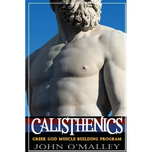 Calisthenics: 2.0: Greek God Muscle Building - The Ultimate Calisthenics Workout