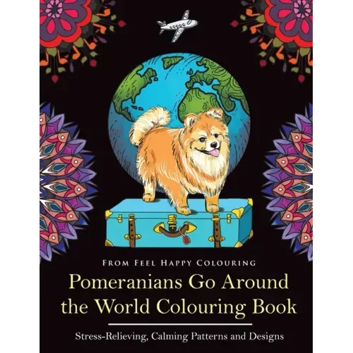 Pomeranians Go Around the World Colouring Book: Fun Pomeranian Colouring Book for Adults and Kids 10+