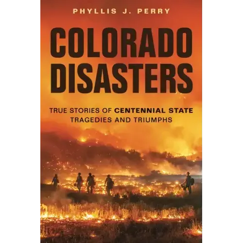 Colorado Disasters: True Stories of Centennial State Tragedies and Triumphs