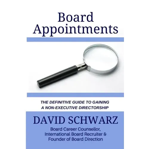 Board Appointments: The Definitive Guide to Gaining a Non-Executive Directorship