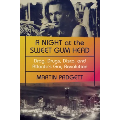 A Night at the Sweet Gum Head: Drag, Drugs, Disco, and Atlanta's Gay Revolution