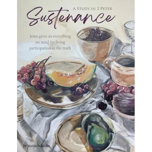 Sustenance A Study in 2 Peter: Jesus gives us everything we need for living participation in the truth