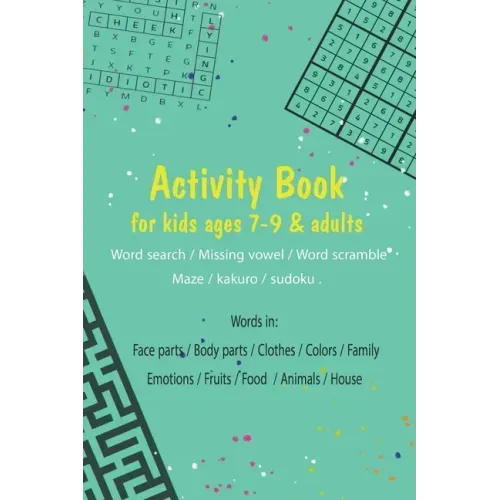 Activity book for kids ages 7-9 & adults.. (Word search / Missing vowel / Word scramble / Maze / kakuro / sudoku): Words in: Face parts / Body parts /