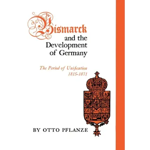 Bismarck and the Development of Germany: The Period of Unification, 1815-1871