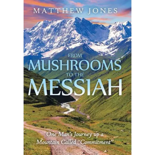 From Mushrooms to the Messiah: One Man's Journey up a Mountain Called "Commitment"