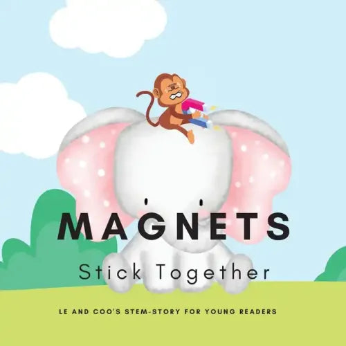 Magnets, Stick Together: A STEM Story for Young Readers (Perfect book to inspire child's curiosity about science at very young age): LE and COO