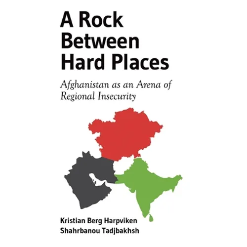 A Rock Between Hard Places: Afghanistan as an Arena of Regional Insecurity
