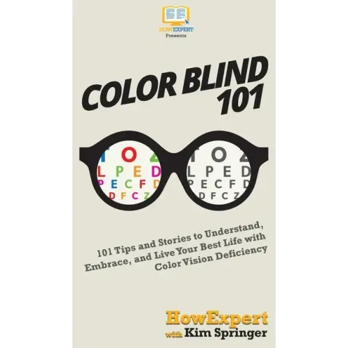 Color Blind 101: 101 Tips and Stories to Understand, Embrace, and Live Your Best Life with Color Vision Deficiency