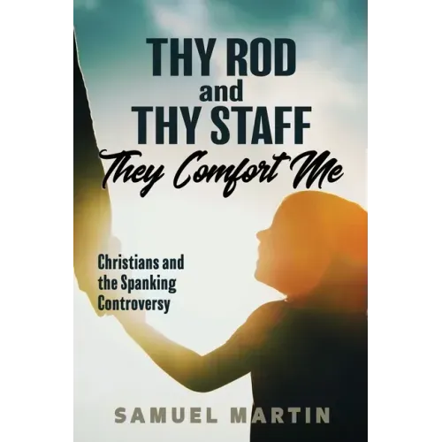 Thy Rod and Thy Staff They Comfort Me: Christians and the Spanking Controversy
