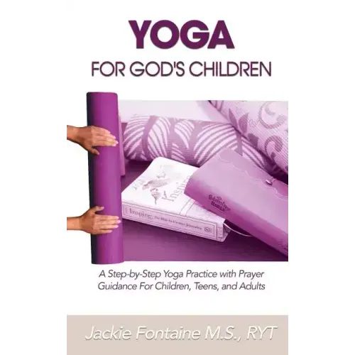 Yoga for God's Children: A Step-by-Step Yoga Practice with Prayer Guidance For Children, Teens, and Adults