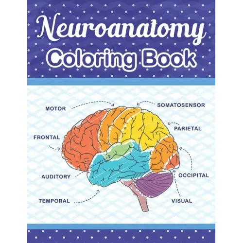 Neuroanatomy Coloring Book: The Ultimate Human Brain student's self-test Coloring book for Neuroscience. The Human Brain Anatomy Coloring Book for