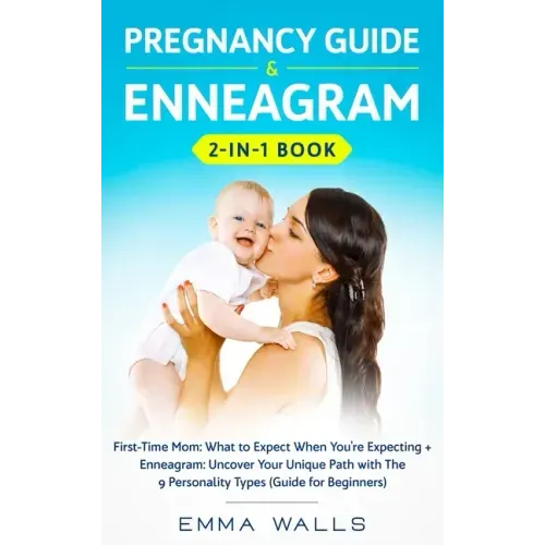 Pregnancy Guide and Enneagram 2-in-1 Book: First-Time Mom: What to Expect When You're Expecting + Enneagram: Uncover Your Unique Path with The 9 Perso