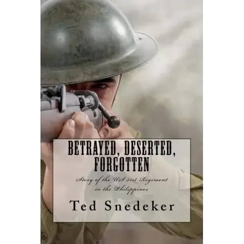 Betrayed, Deserted, Forgotten: Story of the US 31st Regiment in the Philippines