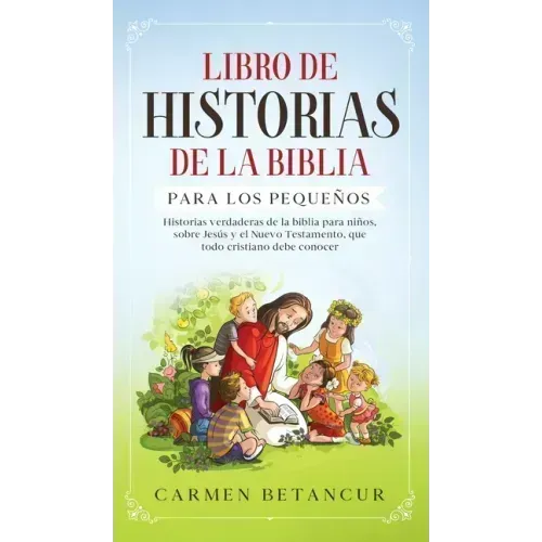 Libro de Historias de la Biblia Para Los Pequeños: Historias verdaderas de la biblia para niños, sobre Jesús y el Nuevo Testamento, que todo cristiano