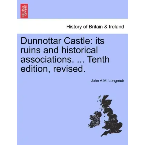 Dunnottar Castle: Its Ruins and Historical Associations. ... Tenth Edition, Revised.
