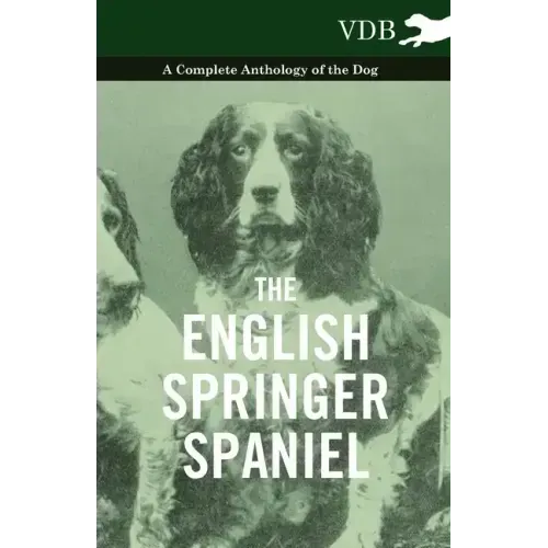 The English Springer Spaniel - A Complete Anthology of the Dog