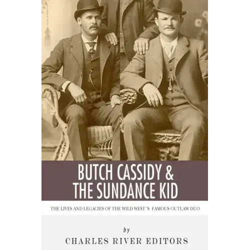 Butch Cassidy & The Sundance Kid: The Lives and Legacies of the Wild West's Famous Outlaw Duo