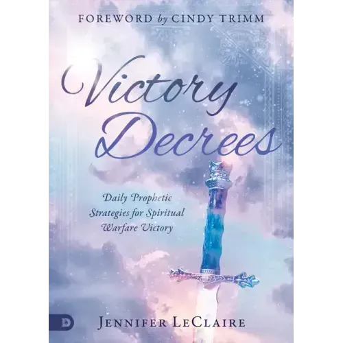 Victory Decrees: Daily Prophetic Strategies for Spiritual Warfare Victory