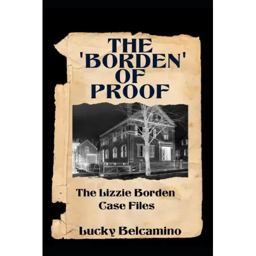 The Borden of Proof: The Lizzie Borden Case Files