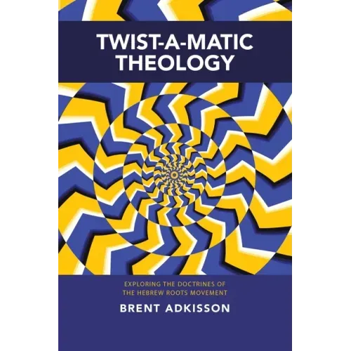 Twist-A-Matic Theology: Exploring the Doctrines of the Hebrew Roots Movement