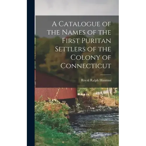 A Catalogue of the Names of the First Puritan Settlers of the Colony of Connecticut