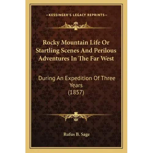 Rocky Mountain Life or Startling Scenes and Perilous Adventures in the Far West: During an Expedition of Three Years (1857)