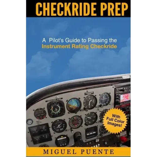 Checkride Prep: A Pilot's Guide to Passing the Instrument Rating Checkride (Airplane)