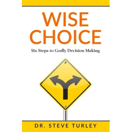 Wise Choice: Six Steps to Godly Decision Making