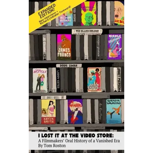 I Lost It at the Video Store [Expanded Edition]: A Filmmakers' Oral History of a Vanished Era
