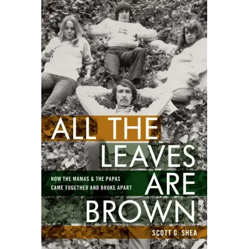 All the Leaves Are Brown: How the Mamas & the Papas Came Together and Broke Apart