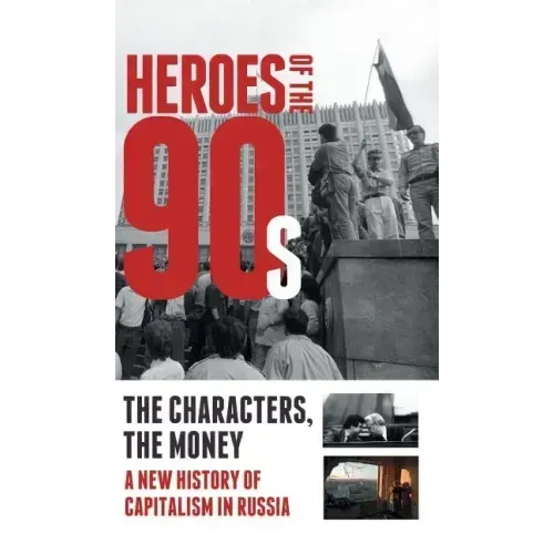 Heroes of the '90s: People and Money. The Modern History of Russian Capitalism