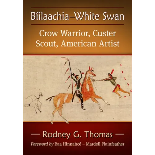 Biilaachia-White Swan: Crow Warrior, Custer Scout, American Artist